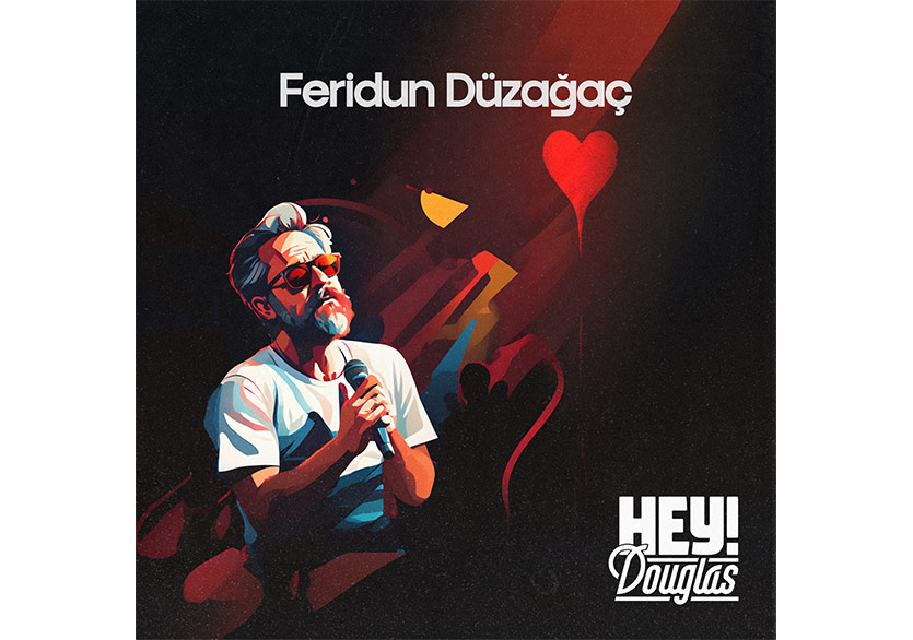 Feridun Düzağaç ve Hey! Douglas’tan İş Birliği: “Kalbin Yok Mu”